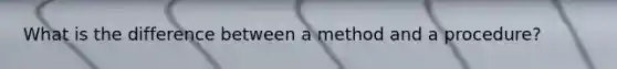 What is the difference between a method and a procedure?