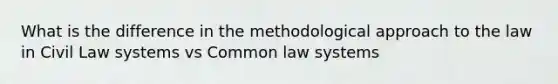 What is the difference in the methodological approach to the law in Civil Law systems vs Common law systems