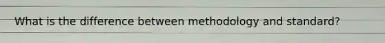 What is the difference between methodology and standard?