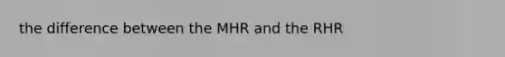 the difference between the MHR and the RHR