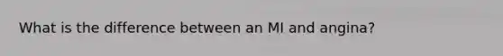 What is the difference between an MI and angina?
