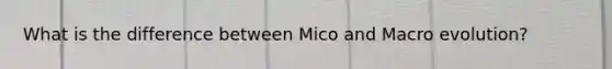 What is the difference between Mico and Macro evolution?