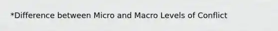 *Difference between Micro and Macro Levels of Conflict