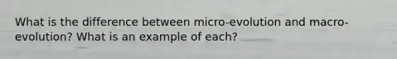 What is the difference between micro-evolution and macro-evolution? What is an example of each?