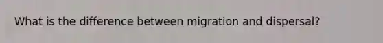 What is the difference between migration and dispersal?