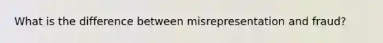 What is the difference between misrepresentation and fraud?