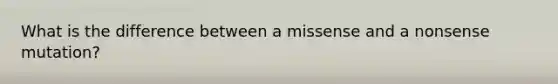 What is the difference between a missense and a nonsense mutation?
