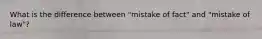 What is the difference between "mistake of fact" and "mistake of law"?