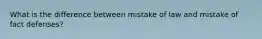 What is the difference between mistake of law and mistake of fact defenses?