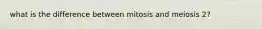 what is the difference between mitosis and meiosis 2?