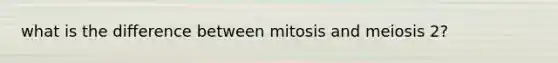 what is the difference between mitosis and meiosis 2?