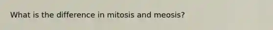 What is the difference in mitosis and meosis?