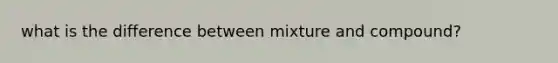 what is the difference between mixture and compound?