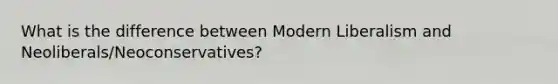 What is the difference between Modern Liberalism and Neoliberals/Neoconservatives?