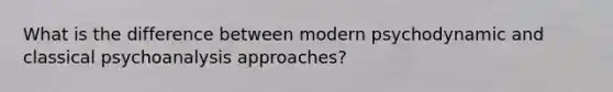 What is the difference between modern psychodynamic and classical psychoanalysis approaches?