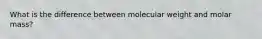 What is the difference between molecular weight and molar mass?