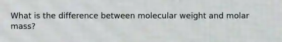 What is the difference between molecular weight and molar mass?