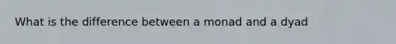 What is the difference between a monad and a dyad