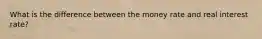 What is the difference between the money rate and real interest rate?