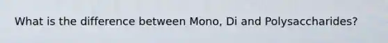 What is the difference between Mono, Di and Polysaccharides?