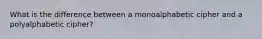 What is the difference between a monoalphabetic cipher and a polyalphabetic cipher?