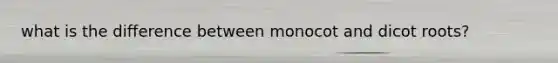 what is the difference between monocot and dicot roots?