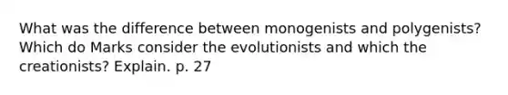 What was the difference between monogenists and polygenists? Which do Marks consider the evolutionists and which the creationists? Explain. p. 27