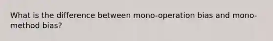 What is the difference between mono-operation bias and mono-method bias?