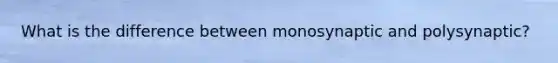 What is the difference between monosynaptic and polysynaptic?