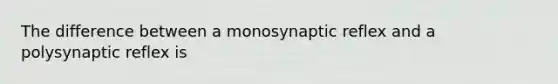 The difference between a monosynaptic reflex and a polysynaptic reflex is