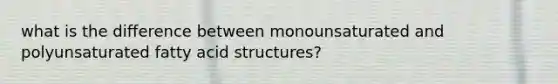 what is the difference between monounsaturated and polyunsaturated fatty acid structures?