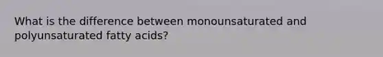What is the difference between monounsaturated and polyunsaturated fatty acids?