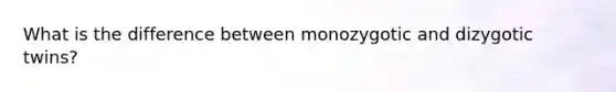 What is the difference between monozygotic and dizygotic twins?