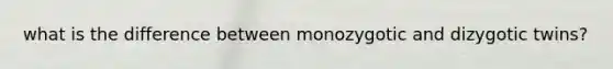 what is the difference between monozygotic and dizygotic twins?