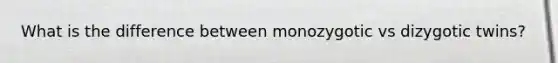 What is the difference between monozygotic vs dizygotic twins?