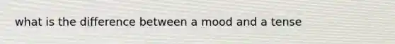 what is the difference between a mood and a tense