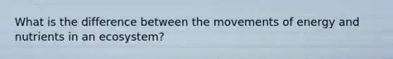 What is the difference between the movements of energy and nutrients in an ecosystem?