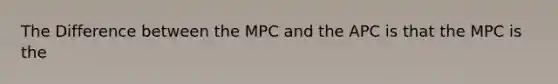 The Difference between the MPC and the APC is that the MPC is the