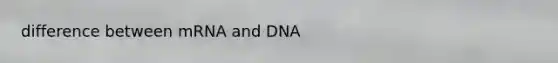 difference between mRNA and DNA