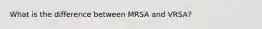 What is the difference between MRSA and VRSA?