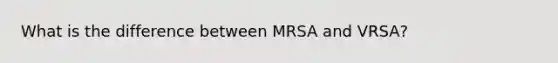 What is the difference between MRSA and VRSA?