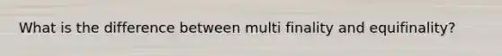 What is the difference between multi finality and equifinality?