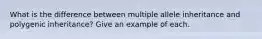 What is the difference between multiple allele inheritance and polygenic inheritance? Give an example of each.