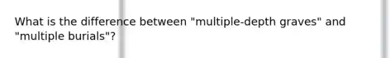 What is the difference between "multiple-depth graves" and "multiple burials"?