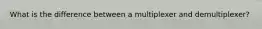 What is the difference between a multiplexer and demultiplexer?