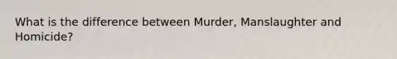 What is the difference between Murder, Manslaughter and Homicide?