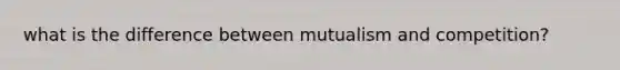 what is the difference between mutualism and competition?