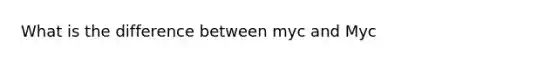 What is the difference between myc and Myc