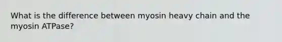 What is the difference between myosin heavy chain and the myosin ATPase?