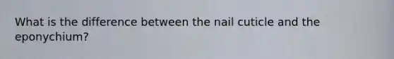 What is the difference between the nail cuticle and the eponychium?